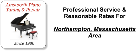 Professional Service & Reasonable Rates For    Northampton, Massachusetts Area   Ainsworth Piano Tuning & Repair